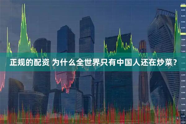正规的配资 为什么全世界只有中国人还在炒菜？